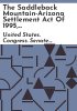 The_Saddleback_Mountain-Arizona_Settlement_Act_of_1995__to_provide_for_the_transfer_of_certain_lands_to_the_Salt_River_Pima-Maricopa_Indian_Community__and_the_city_of_Scottsdale__Arizona__and_for_other_purposes