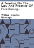 A_treatise_on_the_law_and_practice_of_foreclosing_mortgages_on_real_property_and_of_remedies_collateral_thereto__with_forms