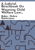 A_judicial_benchbook_on_Wyoming_child_welfare_law