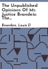 The_unpublished_opinions_of_Mr__Justice_Brandeis