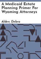 A_medicaid_estate_planning_primer_for_Wyoming_attorneys