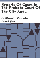 Reports_of_cases_in_the_Probate_Court_of_the_city_and_county_of_San_Francisco
