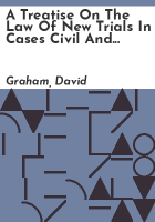 A_treatise_on_the_law_of_new_trials_in_cases_civil_and_criminal