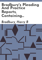 Bradbury_s_pleading_and_practice_reports__containing_selected_cases_with_forms_of_complaints__answers__decrees__orders__affidavits_and_other_important_documents__also_charges_of_trial_judges__and_exhaustive_notes_on_the_legal_points_involved