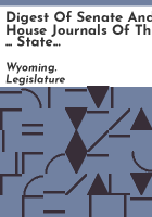 Digest_of_Senate_and_House_journals_of_the_____State_Legislature_of_Wyoming