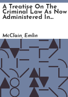A_treatise_on_the_criminal_law_as_now_administered_in_the_United_States